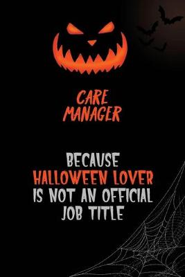 Book cover for Care Manager Because Halloween Lover Is Not An Official Job Title