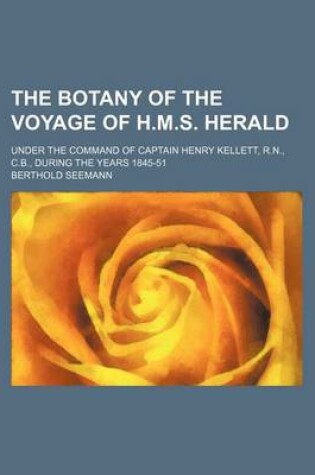 Cover of The Botany of the Voyage of H.M.S. Herald; Under the Command of Captain Henry Kellett, R.N., C.B., During the Years 1845-51