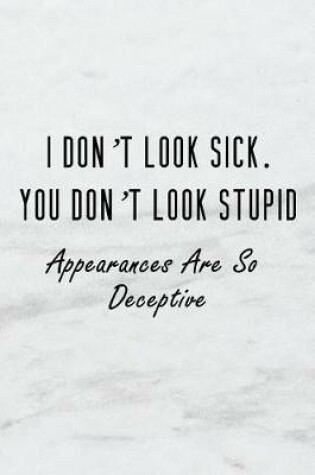 Cover of I Don't Look Sick. You Don't Look Stupid Appearances Are So Deceptive