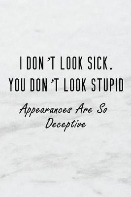 Book cover for I Don't Look Sick. You Don't Look Stupid Appearances Are So Deceptive