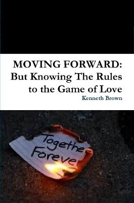 Book cover for MOVING FORWARD: But Knowing The Rules to the Game of Love