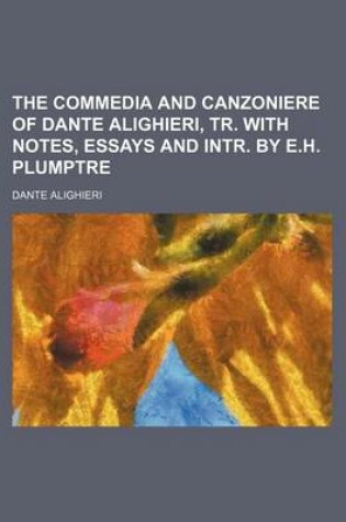 Cover of The Commedia and Canzoniere of Dante Alighieri, Tr. with Notes, Essays and Intr. by E.H. Plumptre