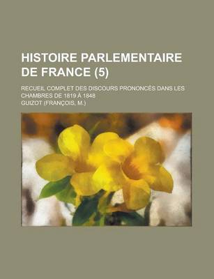 Book cover for Histoire Parlementaire de France (5); Recueil Complet Des Discours Prononces Dans Les Chambres de 1819 a 1848