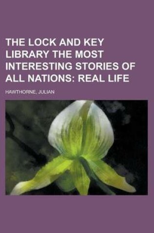 Cover of The Lock and Key Library the Most Interesting Stories of All Nations; Real Life