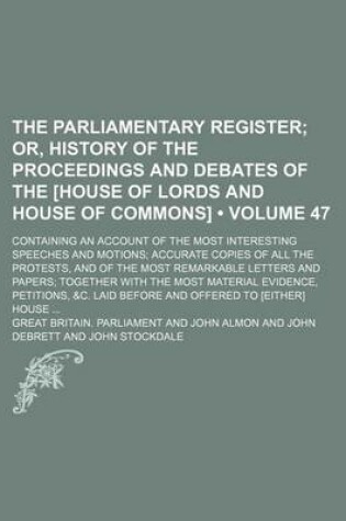 Cover of The Parliamentary Register (Volume 47); Or, History of the Proceedings and Debates of the [House of Lords and House of Commons]. Containing an Account