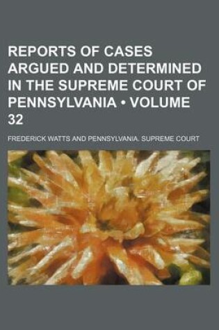 Cover of Reports of Cases Argued and Determined in the Supreme Court of Pennsylvania (Volume 32 )