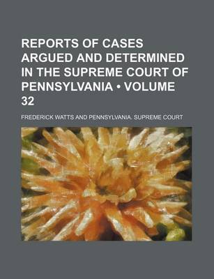 Book cover for Reports of Cases Argued and Determined in the Supreme Court of Pennsylvania (Volume 32 )