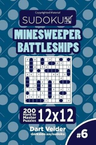 Cover of Sudoku Minesweeper Battleships - 200 Hard to Master Puzzles 12x12 (Volume 6)