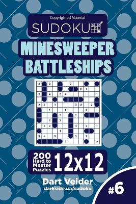 Book cover for Sudoku Minesweeper Battleships - 200 Hard to Master Puzzles 12x12 (Volume 6)