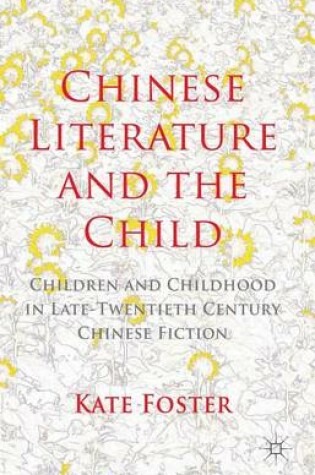 Cover of Chinese Literature and the Child: Children and Childhood in Late-Twentieth-Century Chinese Fiction
