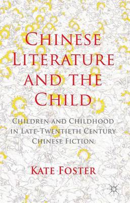 Book cover for Chinese Literature and the Child: Children and Childhood in Late-Twentieth-Century Chinese Fiction