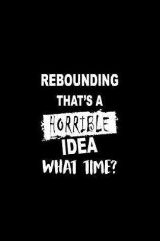 Cover of Rebounding That's a Horrible Idea What Time?