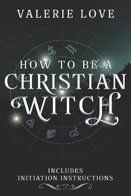 Book cover for How to Be a Christian Witch