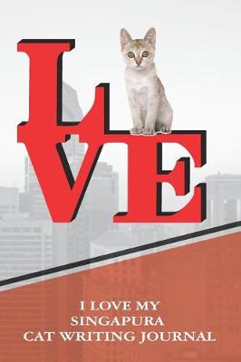 Book cover for I Love My Singapura Cat Writing Journal