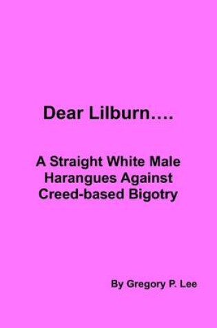 Cover of Dear Lilburn...: A Straight White Male Harangues Against Creed-based Bigotry