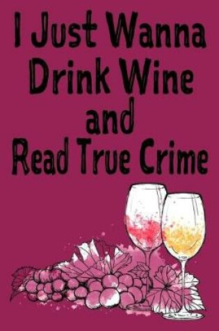 Cover of I Just Wanna Drink Wine and Read True Crime