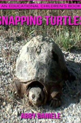 Cover of Snapping Turtles! An Educational Children's Book about Snapping Turtles with Fun Facts & Photos