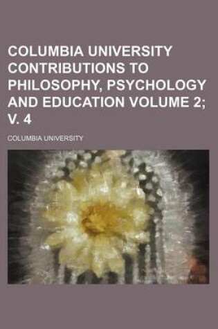 Cover of Columbia University Contributions to Philosophy, Psychology and Education Volume 2; V. 4