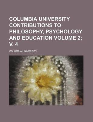 Book cover for Columbia University Contributions to Philosophy, Psychology and Education Volume 2; V. 4