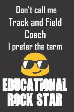Cover of Don't call me Track and Field Coach. I prefer the term Educational Rock Star.