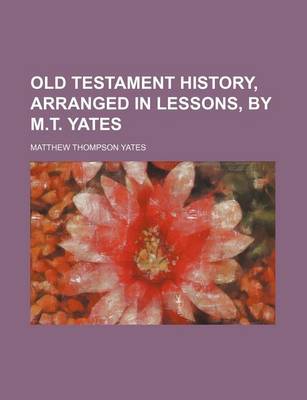 Book cover for Old Testament History, Arranged in Lessons, by M.T. Yates