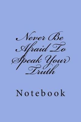 Book cover for Never Be Afraid To Speak Your Truth