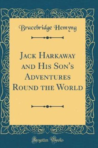 Cover of Jack Harkaway and His Son's Adventures Round the World (Classic Reprint)