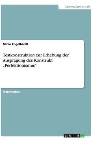 Cover of Testkonstruktion zur Erhebung der Ausprägung des Konstrukt "Perfektionismus