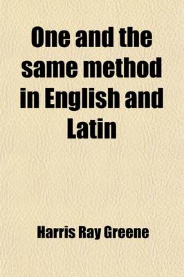 Book cover for One and the Same Method in English and Latin; A New and Original System, Applicable to Any Language. for the Use of Grammar Schools, High Schools, Normal Schools, and Academies