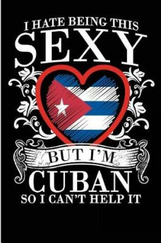 Cover of I Hate Being This Sexy But I'm Cuban So I Can't Help It