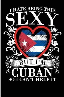 Book cover for I Hate Being This Sexy But I'm Cuban So I Can't Help It