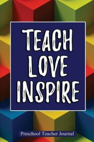 Cover of Teach Love Inspire - Preschool Teacher Journal