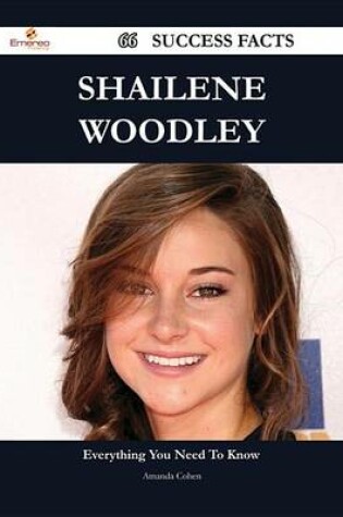 Cover of Shailene Woodley 66 Success Facts - Everything You Need to Know about Shailene Woodley