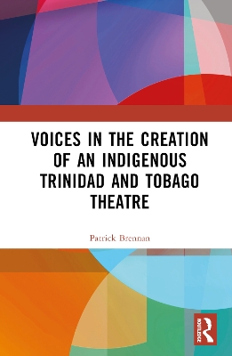 Book cover for Voices in the Creation of an Indigenous Trinidad and Tobago Theatre