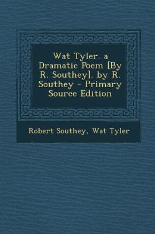 Cover of Wat Tyler. a Dramatic Poem [By R. Southey]. by R. Southey