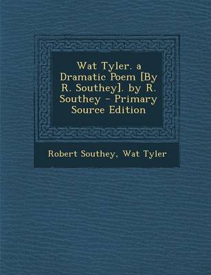 Book cover for Wat Tyler. a Dramatic Poem [By R. Southey]. by R. Southey