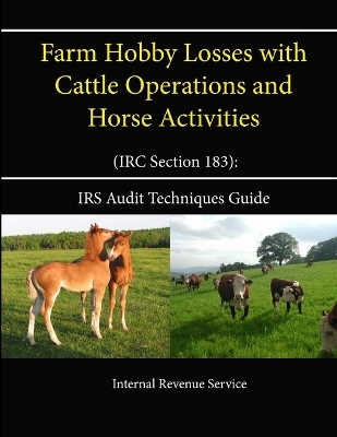 Book cover for Farm Hobby Losses with Cattle Operations and Horse Activities (IRC Section 183): IRS Audit Techniques Guide