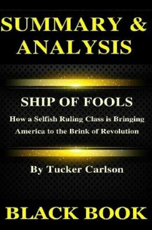 Cover of Summary & Analysis :Ship of Fools By Tucker Carlson: How a Selfish Ruling Class is Bringing America to the Brink of Revolution