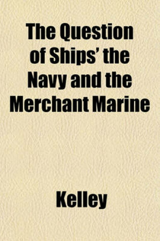 Cover of The Question of Ships' the Navy and the Merchant Marine