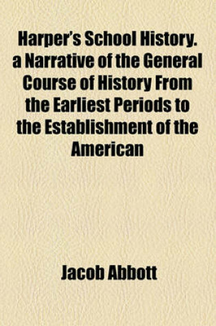 Cover of Harper's School History. a Narrative of the General Course of History from the Earliest Periods to the Establishment of the American