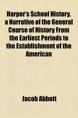 Book cover for Harper's School History. a Narrative of the General Course of History from the Earliest Periods to the Establishment of the American