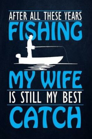 Cover of After All These Years Fishing My Wife Still My Best Catch