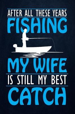 Book cover for After All These Years Fishing My Wife Still My Best Catch