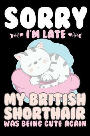 Cover of Sorry I'm Late My British Shorthair Being Cute Again