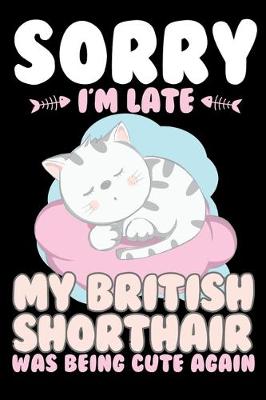 Book cover for Sorry I'm Late My British Shorthair Being Cute Again