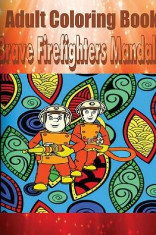 Cover of Adult Coloring Book: Brave Firefighters Mandala