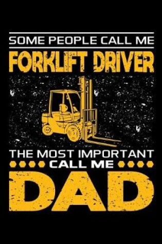 Cover of Some People Call Me Forklift Driver The Most Important Call Me Dad