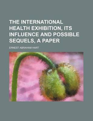 Book cover for The International Health Exhibition, Its Influence and Possible Sequels, a Paper