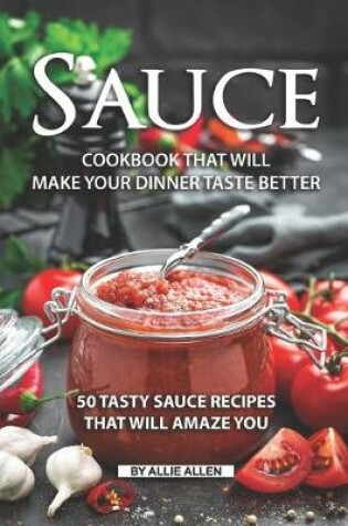 Cover of Sauce Cookbook That Will Make Your Dinner Taste Better