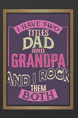 Book cover for I Have Two Titles Dad and GrandPa And I Rock Them Both Notebook Journal Blank Planner